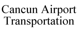 CANCUN AIRPORT TRANSPORTATION trademark