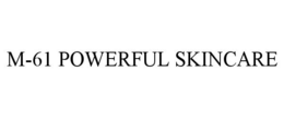 M-61 POWERFUL SKINCARE trademark