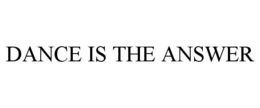 DANCE IS THE ANSWER trademark