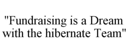 "FUNDRAISING IS A DREAM WITH THE HIBERNATE TEAM" trademark