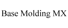 BASE MOLDING MX trademark