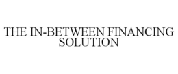 THE IN-BETWEEN FINANCING SOLUTION trademark