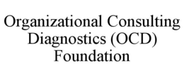 ORGANIZATIONAL CONSULTING DIAGNOSTICS (OCD) FOUNDATION trademark