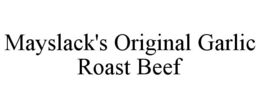 MAYSLACK'S ORIGINAL GARLIC ROAST BEEF trademark
