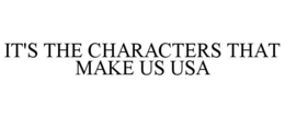 IT'S THE CHARACTERS THAT MAKE US USA trademark