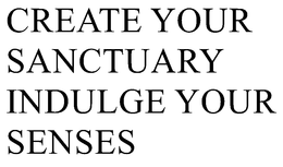 CREATE YOUR SANCTUARY INDULGE YOUR SENSES trademark