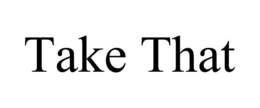 TAKE THAT trademark