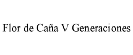 FLOR DE CAÑA V GENERACIONES trademark