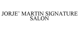 JORJE' MARTIN SIGNATURE SALON trademark