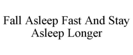 FALL ASLEEP FAST AND STAY ASLEEP LONGER trademark