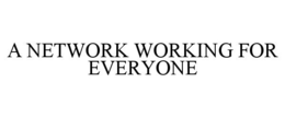 A NETWORK WORKING FOR EVERYONE trademark