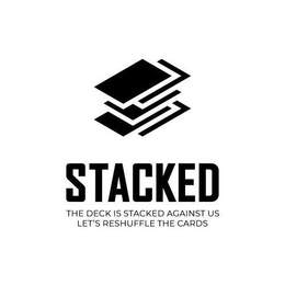 STACKED THE DECK IS STACKED AGAINST US LET'S RESHUFFLE THE CARDS trademark