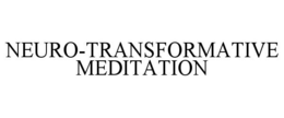 NEURO-TRANSFORMATIVE MEDITATION trademark
