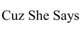 CUZ SHE SAYS trademark