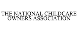 THE NATIONAL CHILDCARE OWNERS ASSOCIATION trademark