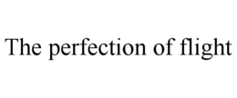 THE PERFECTION OF FLIGHT trademark