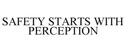 SAFETY STARTS WITH PERCEPTION trademark