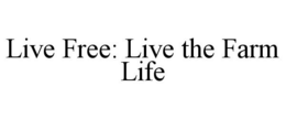 LIVE FREE: LIVE THE FARM LIFE trademark