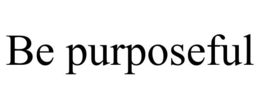 BE PURPOSEFUL trademark
