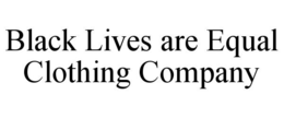 BLACK LIVES ARE EQUAL CLOTHING COMPANY trademark