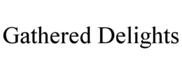 GATHERED DELIGHTS trademark
