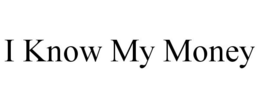 I KNOW MY MONEY trademark