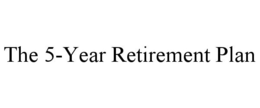 THE 5-YEAR RETIREMENT PLAN trademark