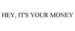 HEY, IT'S YOUR MONEY trademark