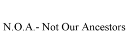 N.O.A.- NOT OUR ANCESTORS trademark