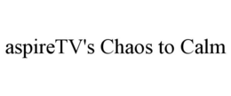 ASPIRETV'S CHAOS TO CALM trademark