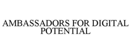 AMBASSADORS FOR DIGITAL POTENTIAL trademark