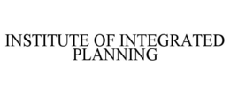 INSTITUTE OF INTEGRATED PLANNING trademark