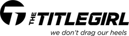 T THE TITLE GIRL WE DON'T DRAG OUR HEELS trademark