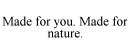 MADE FOR YOU. MADE FOR NATURE. trademark