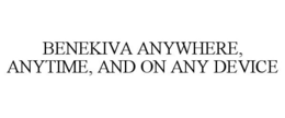 BENEKIVA ANYWHERE, ANYTIME, AND ON ANY DEVICE trademark
