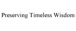 PRESERVING TIMELESS WISDOM trademark