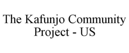 THE KAFUNJO COMMUNITY PROJECT - US trademark