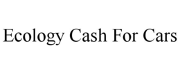 ECOLOGY CASH FOR CARS trademark