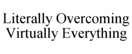 LITERALLY OVERCOMING VIRTUALLY EVERYTHING trademark