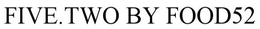 FIVE.TWO BY FOOD52 trademark
