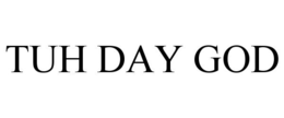 TUH DAY GOD trademark