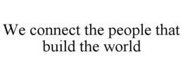 WE CONNECT THE PEOPLE THAT BUILD THE WORLD trademark