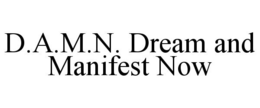 D.A.M.N. DREAM AND MANIFEST NOW trademark