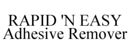 RAPID 'N EASY ADHESIVE REMOVER trademark