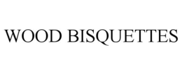 WOOD BISQUETTES trademark