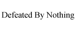 DEFEATED BY NOTHING trademark