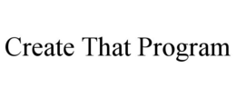 CREATE THAT PROGRAM trademark