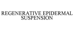 REGENERATIVE EPIDERMAL SUSPENSION trademark