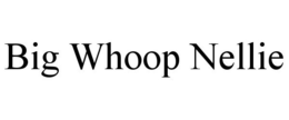 BIG WHOOP NELLIE trademark