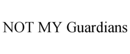 NOT MY GUARDIANS trademark